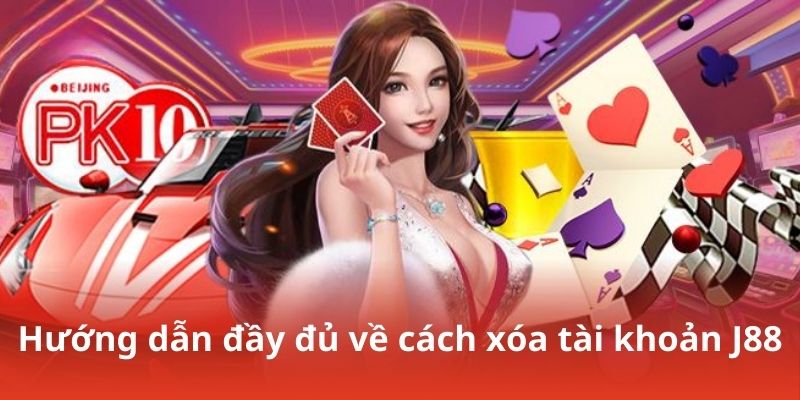 Hướng dẫn đầy đủ về cách xóa tài khoản J88