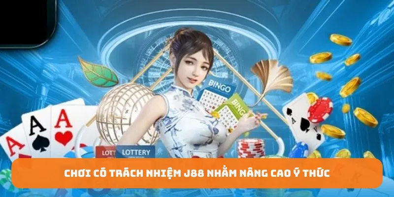 Chơi có trách nhiệm J88 nhằm nâng cao ý thức của các thành viên