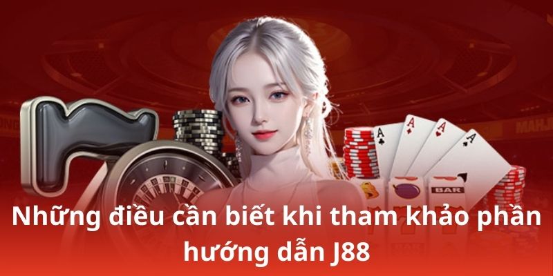 Những điều cần biết khi tham khảo phần hướng dẫn J88