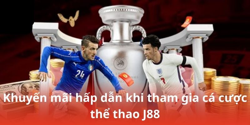 Khuyến mãi hấp dẫn khi tham gia cá cược thể thao J88