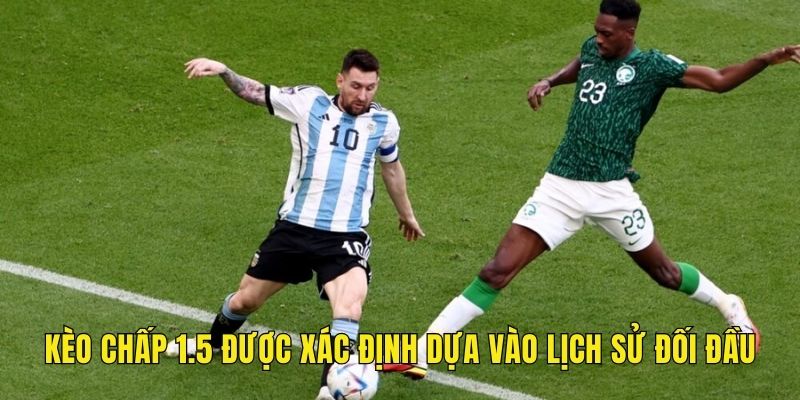 Kèo chấp 1.5 được xác định dựa vào lịch sử đối đầu