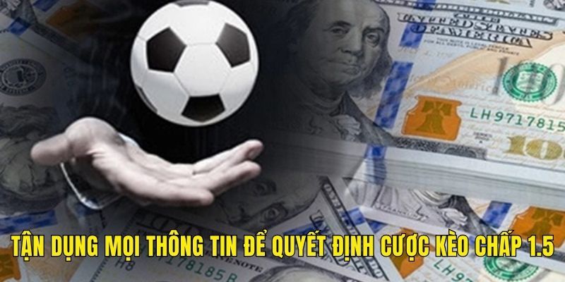 Tận dụng mọi thông tin để quyết định cược kèo chấp 1.5